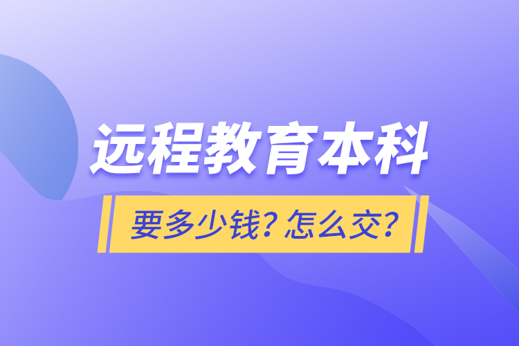 遠(yuǎn)程教育本科要多少錢？怎么交？