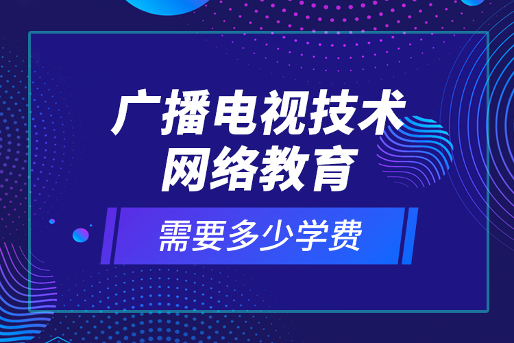 廣播電視技術網絡教育需要多少學費