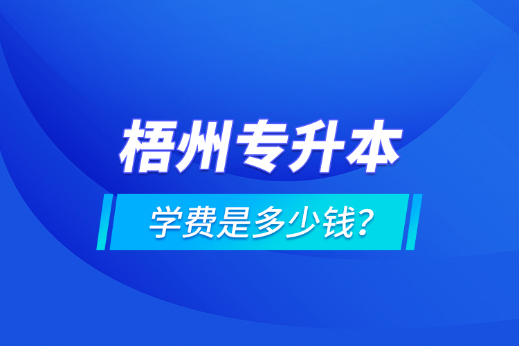 梧州專升本學(xué)費(fèi)是多少錢？