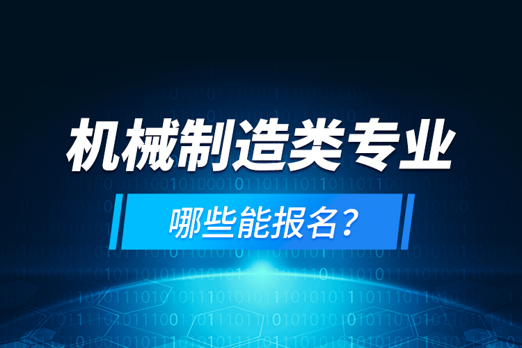 機械制造類專業(yè)哪些能報名？