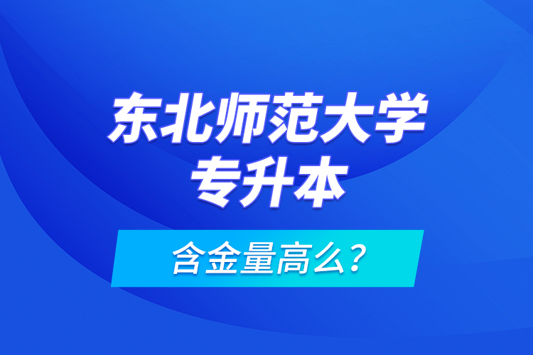 東北師范大學(xué)專升本含金量高么？