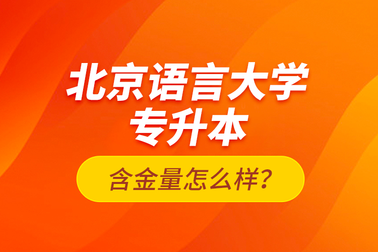 北京語言大學(xué)專升本含金量怎么樣？