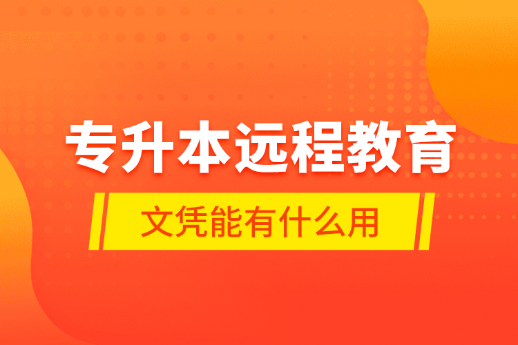 專升本遠程教育文憑能有什么用？