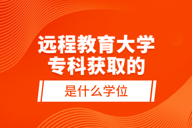 遠程教育大學?？偏@取的是什么學位