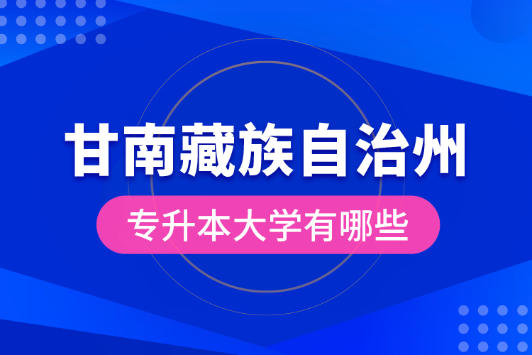 甘南藏族自治州專升本大學(xué)有哪些？