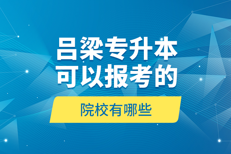 呂梁專升本可以報(bào)考的院校有哪些？