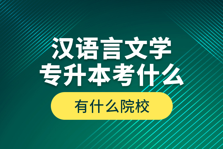 漢語言文學專升本考什么，有什么院校？