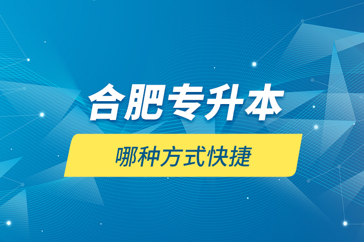 合肥專升本哪種方式快捷？