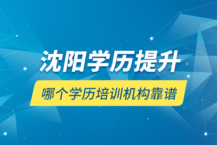 沈陽(yáng)學(xué)歷提升哪個(gè)學(xué)歷培訓(xùn)機(jī)構(gòu)靠譜？