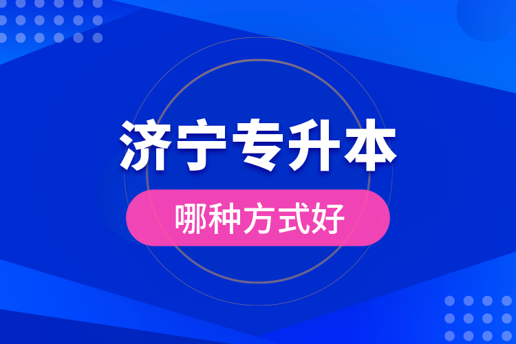 濟(jì)寧專升本哪種方式好？