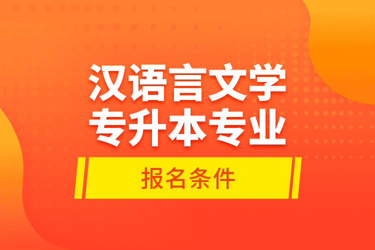 漢語(yǔ)言文學(xué)專升本專業(yè)報(bào)名條件？