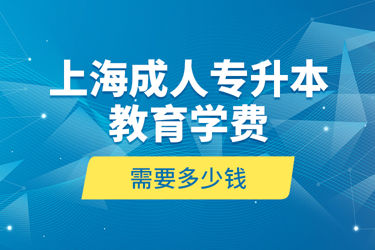 上海成人專升本教育學(xué)費(fèi)是需要多少錢？