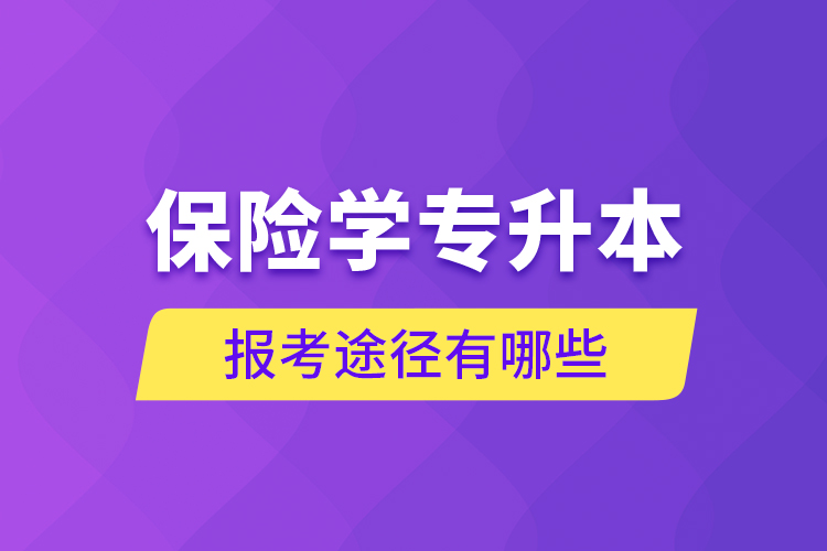 保險(xiǎn)學(xué)專升本的報(bào)考途徑有哪些？