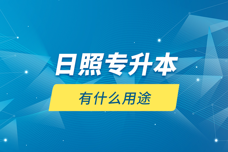 日照專升本有什么用途？