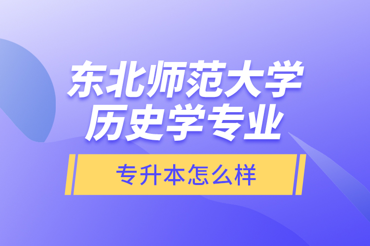 東北師范大學歷史學專業(yè)專升本怎么樣？