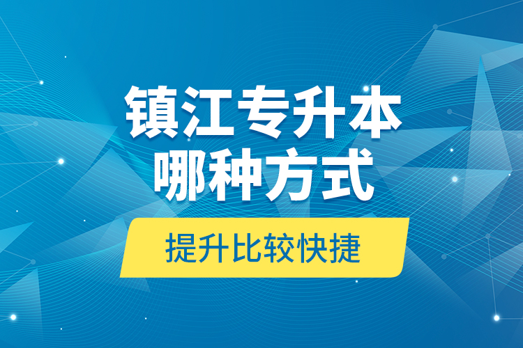 鎮(zhèn)江專升本哪種方式提升比較快捷？