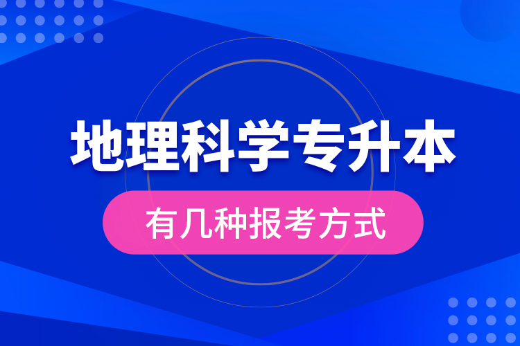 地理科學專升本有幾種報考方式？