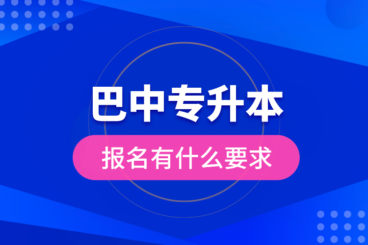 巴中專升本報(bào)名有什么要求？