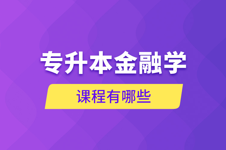 專升本金融學(xué)課程有哪些？