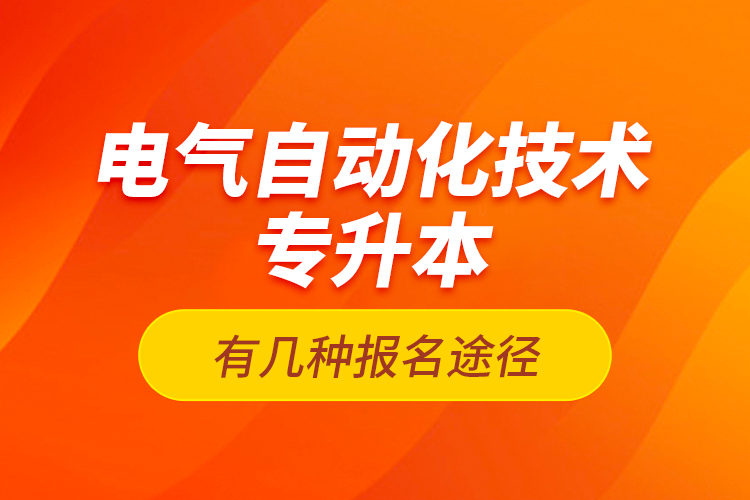 電氣自動(dòng)化技術(shù)專升本有幾種報(bào)名途徑？