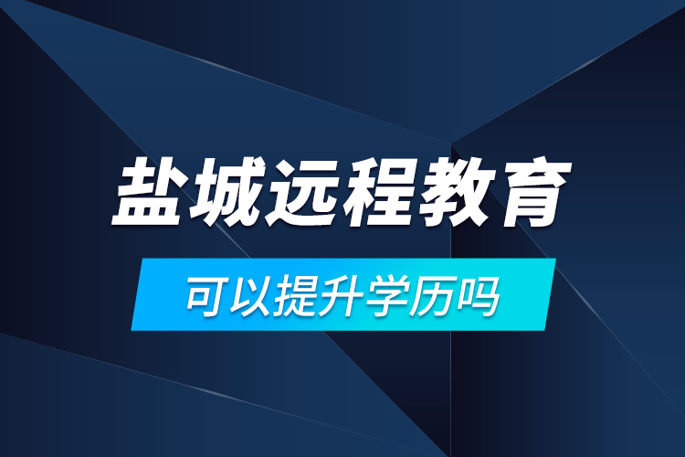 鹽城遠(yuǎn)程教育可以提升學(xué)歷嗎？