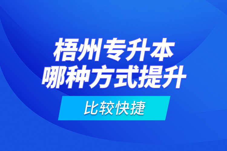 梧州專升本哪種方式提升比較快捷？