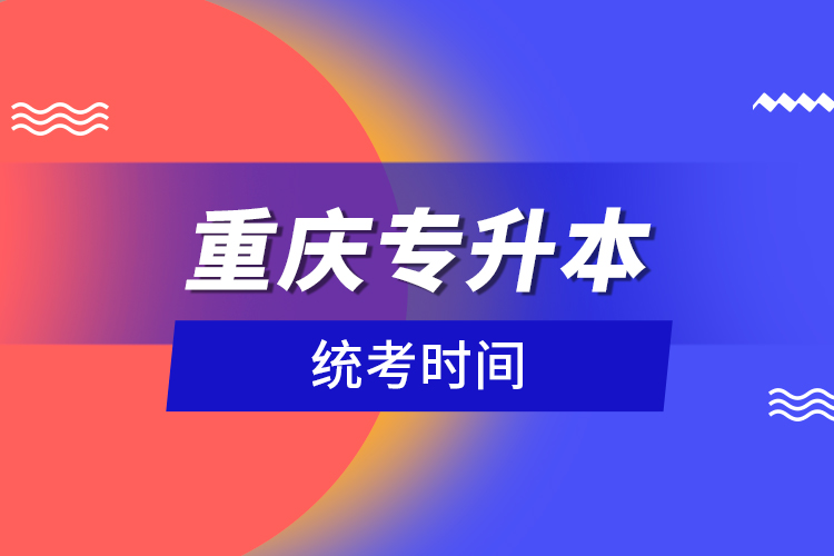 重慶專升本統(tǒng)考時(shí)間？