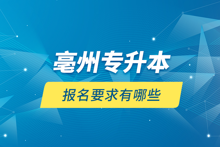 亳州專升本報(bào)名要求有哪些？