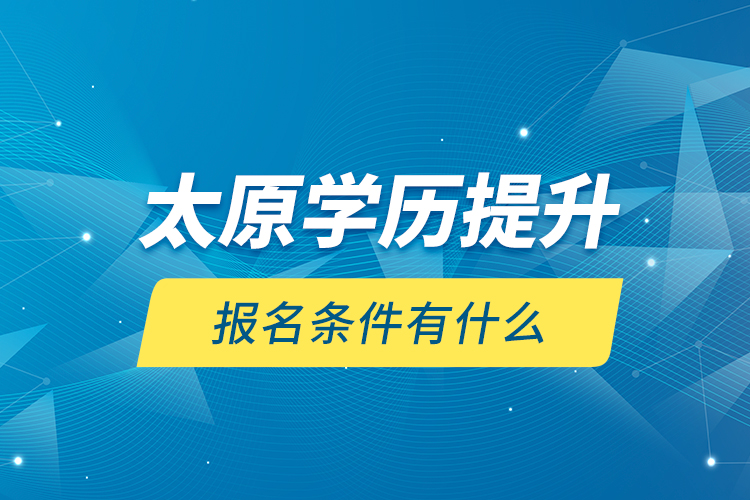 太原學歷提升報名條件有什么？