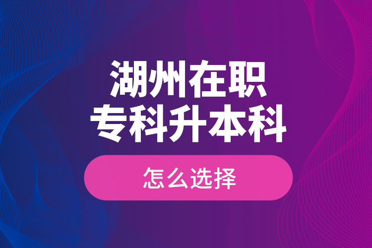 湖州在職?？粕究圃趺催x擇？