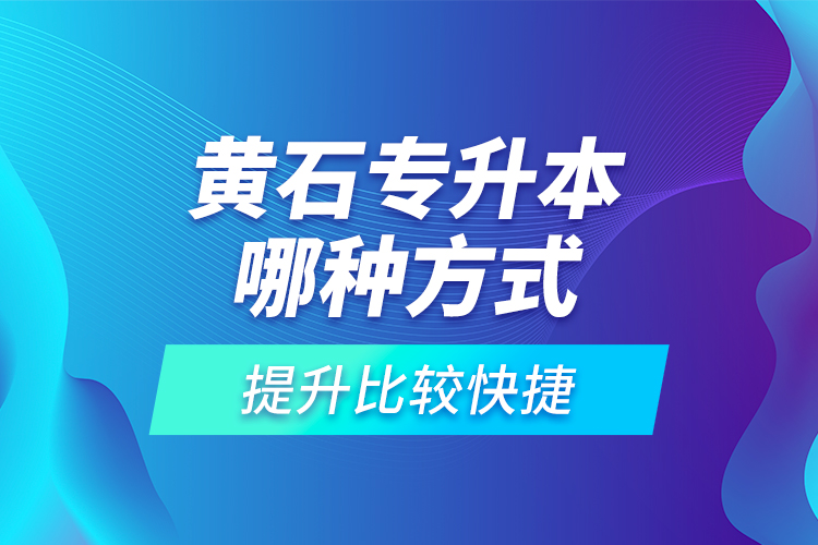 黃石專升本哪種方式提升比較快捷？