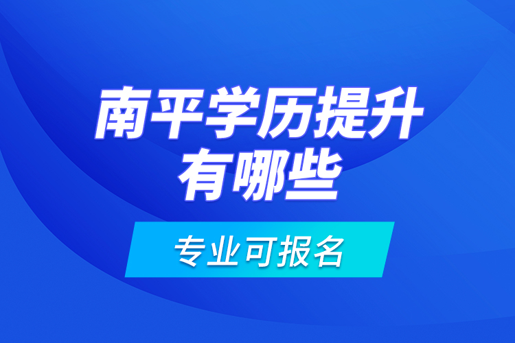 南平學(xué)歷提升有哪些專業(yè)可報名？