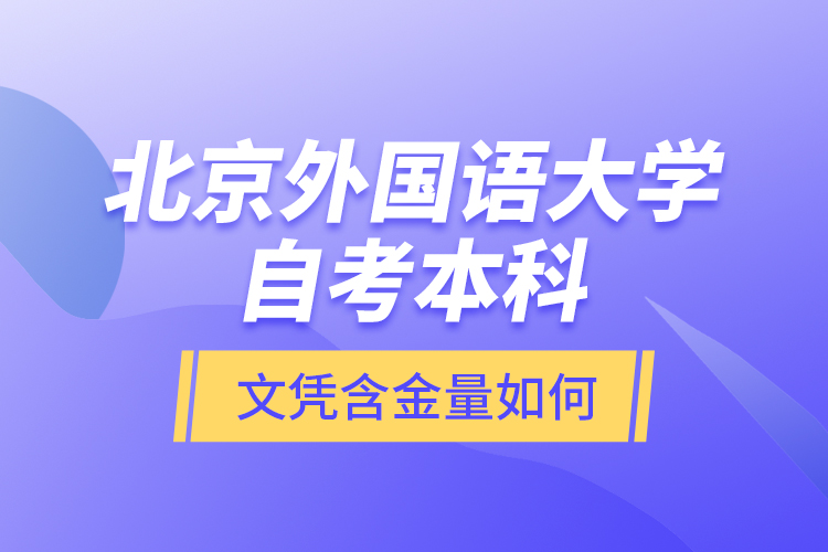 北京外國語大學自考本科文憑含金量如何？