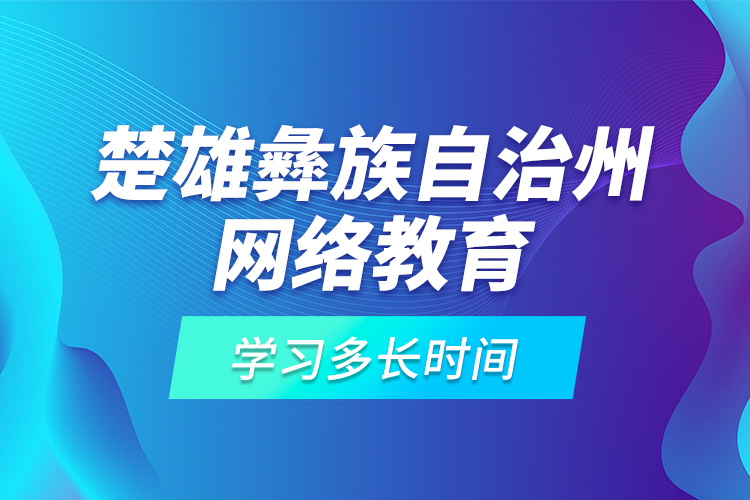 楚雄彝族自治州網(wǎng)絡(luò)教育學(xué)習(xí)多長時(shí)間？