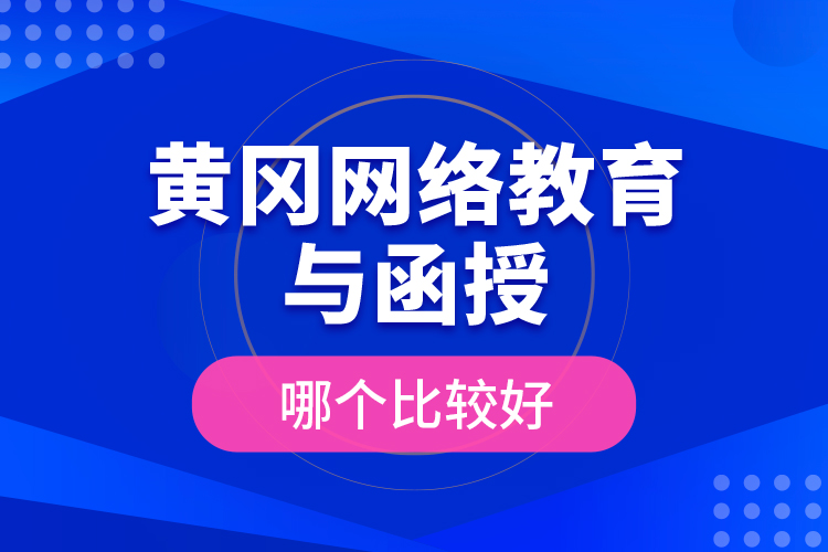 黃岡網(wǎng)絡(luò)教育與函授哪個比較好？