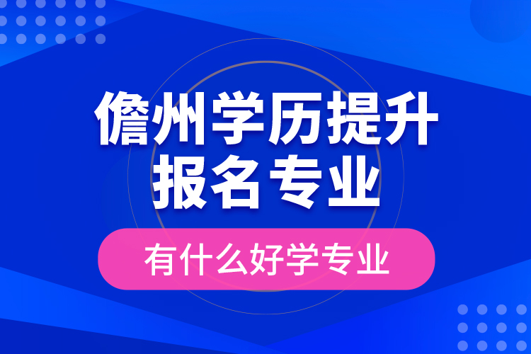 儋州學(xué)歷提升報名專業(yè)有什么好學(xué)專業(yè)？