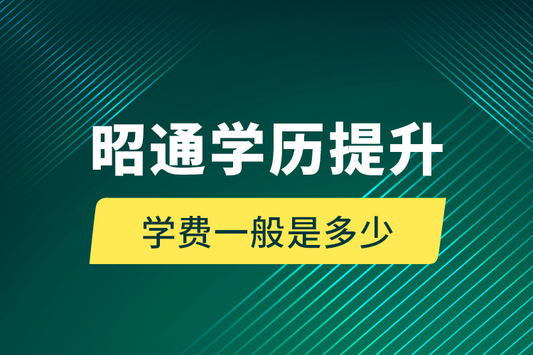 昭通學(xué)歷提升學(xué)費一般是多少？