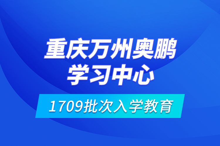 重慶萬州奧鵬學習中心1709批次入學教育