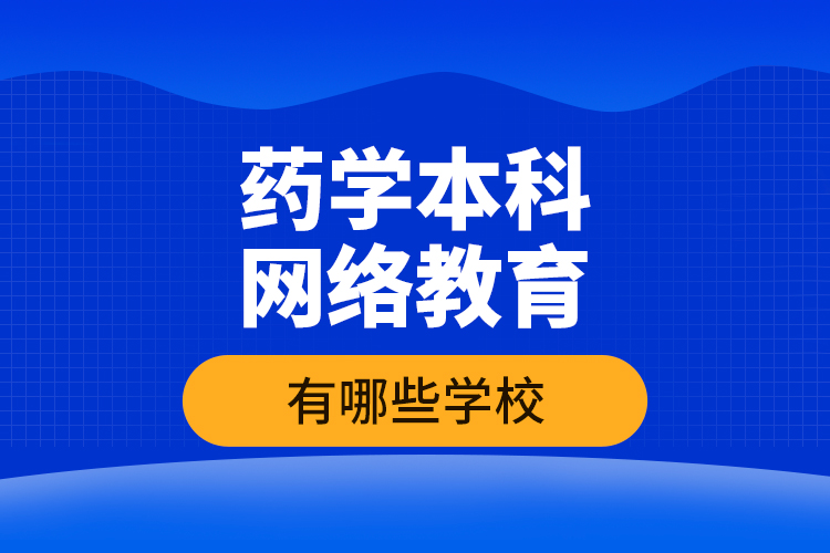 藥學本科網(wǎng)絡(luò)教育有哪些學校