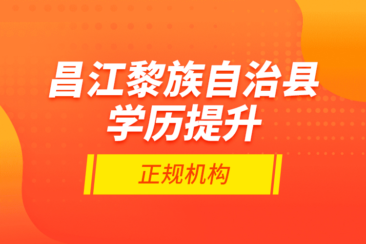 昌江黎族自治縣學歷提升的正規(guī)機構