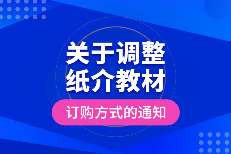 關(guān)于調(diào)整紙介教材訂購方式的通知