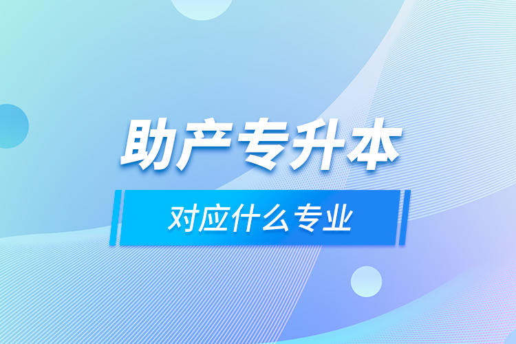 助產(chǎn)專(zhuān)升本對(duì)應(yīng)什么專(zhuān)業(yè)