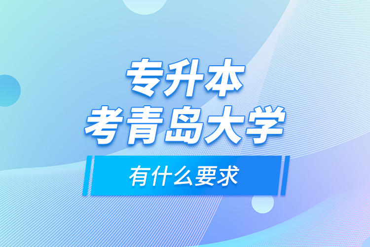 專升本考青島大學(xué)有什么要求