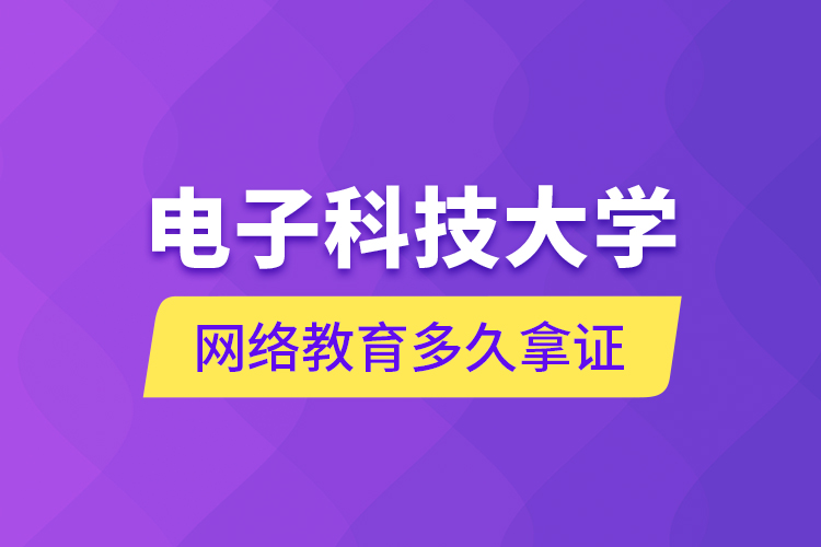 電子科技大學網(wǎng)絡教育多久拿證