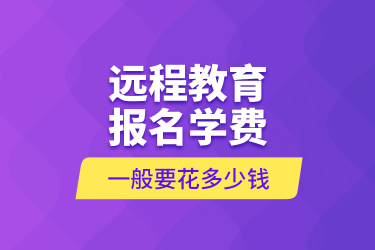 遠程教育報名學費一般要花多少錢?