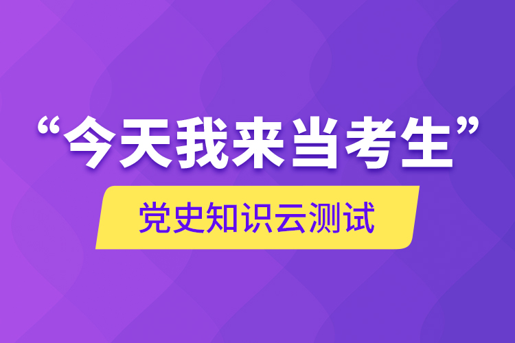 “今天我來當(dāng)考生”，黨史知識云測試