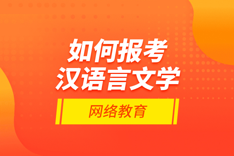 如何報考漢語言文學網(wǎng)絡教育？