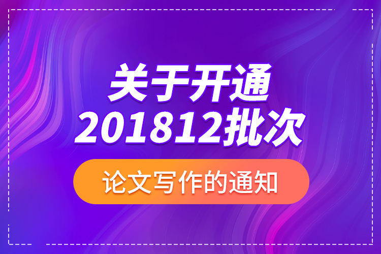 關(guān)于開(kāi)通201812批次論文寫(xiě)作的通知